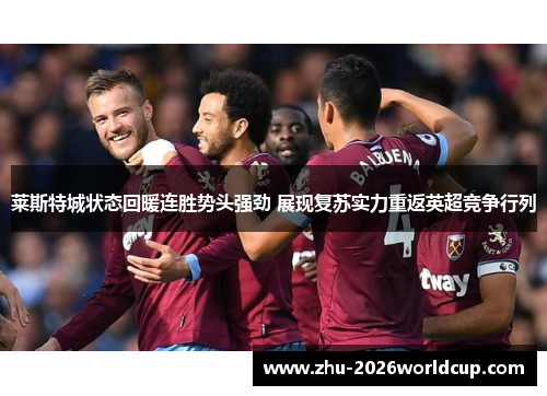 莱斯特城状态回暖连胜势头强劲 展现复苏实力重返英超竞争行列