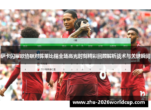 萨卡闪耀欧协联对阵莱比锡全场高光时刻精彩回顾解析战术与关键瞬间