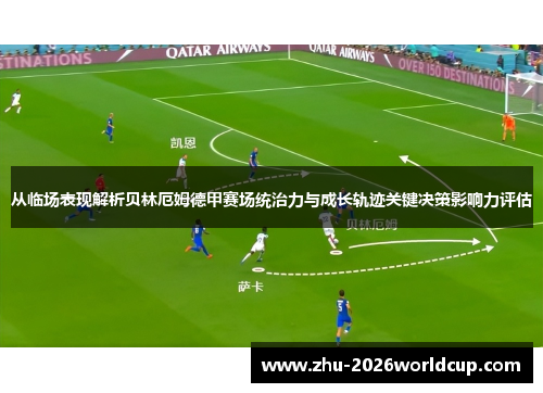 从临场表现解析贝林厄姆德甲赛场统治力与成长轨迹关键决策影响力评估
