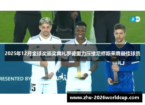 2025年12月金球奖颁奖典礼罗德里力压维尼修斯荣膺最佳球员 2025年12月金球奖颁奖典礼罗德里力压维尼修斯荣膺最佳球员