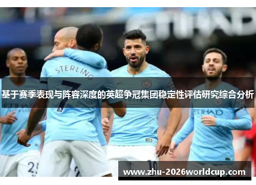 基于赛季表现与阵容深度的英超争冠集团稳定性评估研究综合分析 基于赛季表现与阵容深度的英超争冠集团稳定性评估研究综合分析